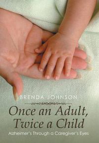 Cover image for Once an Adult, Twice a Child: Alzheimer's Through a Caregiver's Eyes