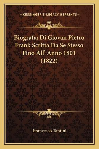 Cover image for Biografia Di Giovan Pietro Frank Scritta Da Se Stesso Fino All' Anno 1801 (1822)