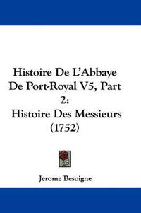 Cover image for Histoire de L'Abbaye de Port-Royal V5, Part 2: Histoire Des Messieurs (1752)