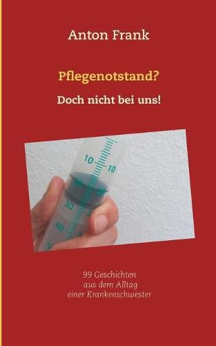 Cover image for Pflegenotstand? Doch nicht bei uns!: 99 Geschichten aus dem Alltag einer Krankenschwester