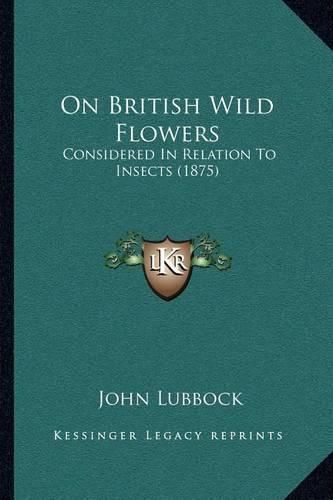 On British Wild Flowers: Considered in Relation to Insects (1875)