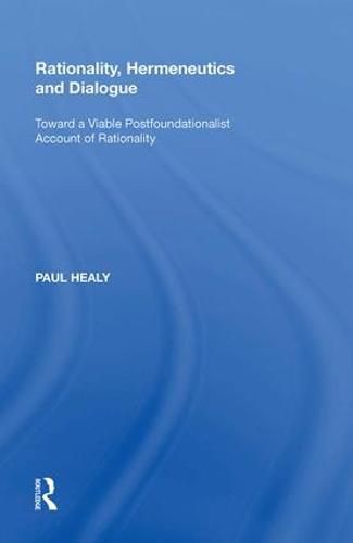 Cover image for Rationality, Hermeneutics and Dialogue: Toward a Viable Postfoundationalist Account of Rationality