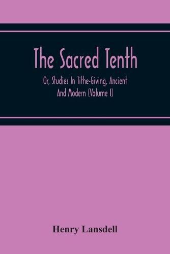 Cover image for The Sacred Tenth: Or, Studies In Tithe-Giving, Ancient And Modern (Volume I)