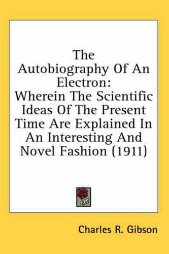 Cover image for The Autobiography of an Electron: Wherein the Scientific Ideas of the Present Time Are Explained in an Interesting and Novel Fashion (1911)