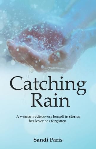 Cover image for Catching Rain: A Woman Rediscovers Herself in Stories Her Lover Has Forgotten.