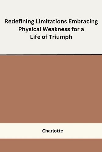 Cover image for Redefining Limitations Embracing Physical Weakness for a Life of Triumph