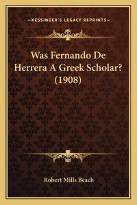 Cover image for Was Fernando de Herrera a Greek Scholar? (1908)