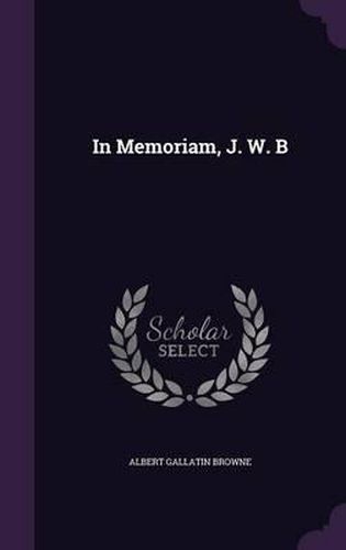Cover image for In Memoriam, J. W. B