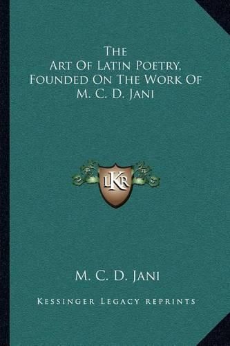 Cover image for The Art of Latin Poetry, Founded on the Work of M. C. D. Jani