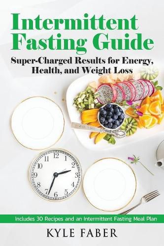 Cover image for Intermittent Fasting Guide: Super-Charged Results for Energy, Health, and Weight Loss: Includes 30 Recipes and an Intermittent Fasting Meal Plan