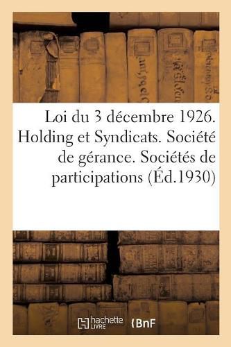 Cover image for Loi Du 3 Decembre 1926. Holding Et Syndicats. Societe de Gerance. Societes de Participations: Cooperatives de Placement. Trust Et Omnium. Investment Compagny. Syndicats d'Emission