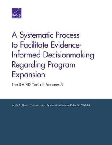 Cover image for A Systematic Process to Facilitate Evidence-Informed Decisionmaking Regarding Program Expansion: The RAND Toolkit, Volume 3