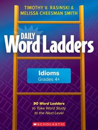 Cover image for Daily Word Ladders: Idioms, Grades 4+: 90 Word Ladders to Take Word Study to the Next Level