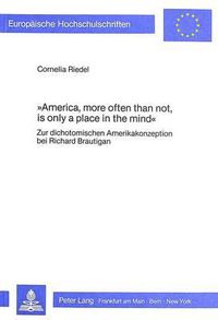 Cover image for America, More Often Than Not, Is Only a Place in the Mind: Zur Dichotomischen Amerikakonzeption Bei Richard Brautigan