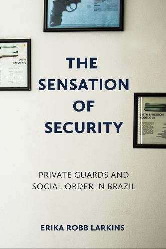 Cover image for The Sensation of Security: Private Guards and Social Order in Brazil