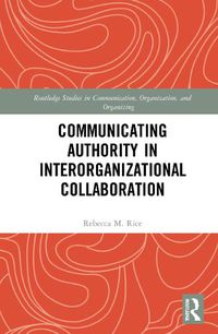 Cover image for Communicating Authority in Interorganizational Collaboration