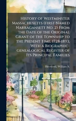 Cover image for History of Westminster Massachusetts (first Named Narragansett No. 2) From the Date of the Original Grant of the Township to the Present Time, 1728-1893; With a Biographic-genealogical Register of Its Principal Families