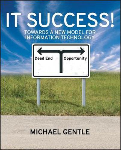 Cover image for IT Success!: Towards a New Model for Information Technology