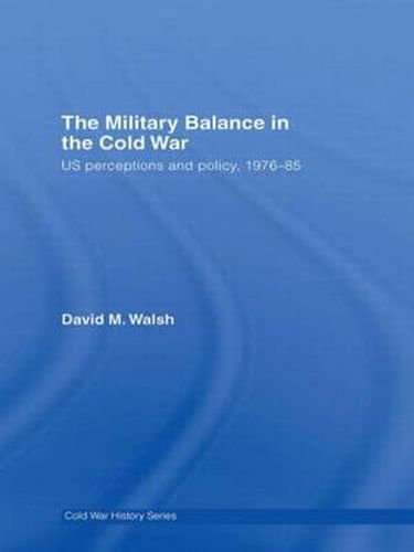 The Military Balance in the Cold War: US Perceptions and Policy, 1976-85