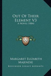 Cover image for Out of Their Element V3: A Novel (1884)