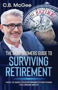 Cover image for The Baby Boomers Guide to Surviving Retirement: How to Make Your Retirement Everything You Dream about