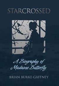 Cover image for Starcrossed: A Biography of Madame Butterfly