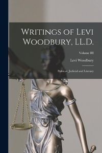 Cover image for Writings of Levi Woodbury, LL.D.