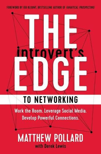 The Introvert's Edge to Networking: Work the Room. Leverage Social Media. Develop Powerful Connections