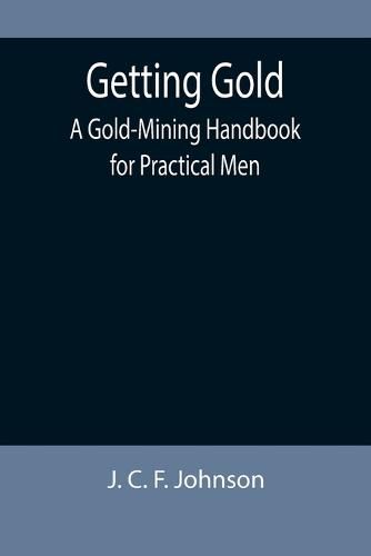 Getting Gold: A Gold-Mining Handbook for Practical Men