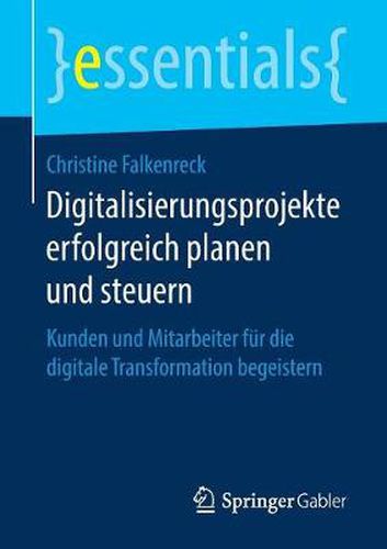 Cover image for Digitalisierungsprojekte Erfolgreich Planen Und Steuern: Kunden Und Mitarbeiter Fur Die Digitale Transformation Begeistern