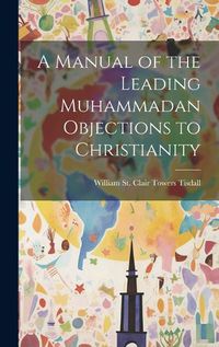 Cover image for A Manual of the Leading Muhammadan Objections to Christianity