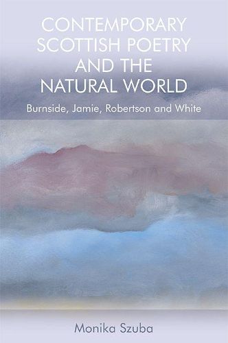 Cover image for Contemporary Scottish Poetry and the Natural World: Burnside, Jamie, Robertson and White