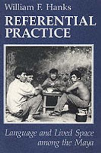 Cover image for Referential Practice: Language and Lived Space Among the Maya
