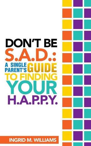 Cover image for Don't Be S.A.D: A Single Parent's Guide to Finding Your H.A.P.P.Y