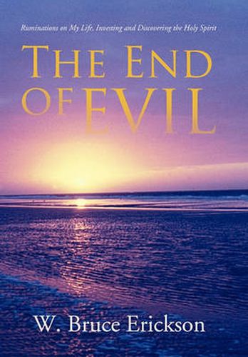 Cover image for The End of Evil: Ruminations on My Life, Investing and Discovering the Holy Spirit