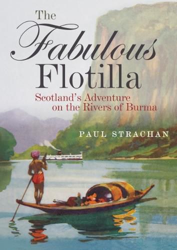 Cover image for The Fabulous Flotilla: Scotland's Adventure on the Rivers of Burma