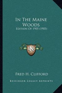 Cover image for In the Maine Woods: Edition of 1905 (1905)