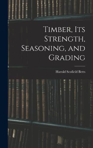 Cover image for Timber, Its Strength, Seasoning, and Grading