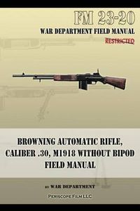 Cover image for Browning Automatic Rifle, Caliber .30, M1918 Without Bipod: FM 23-20