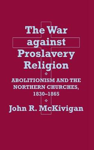 Cover image for The War Against Pro-slavery Religion: Abolitionism and the Northern Churches, 1830-65