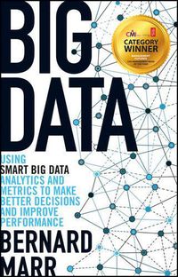 Cover image for Big Data: Using SMART Big Data, Analytics and Metrics To Make Better Decisions and Improve Performance
