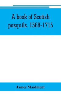 Cover image for A book of Scotish pasquils. 1568-1715