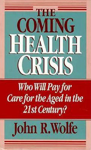 Cover image for The Coming Health Crisis: Who Will Pay for the Care of the Aged in the 21st Century?