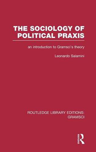 The Sociology of Political Praxis: an introduction to Gramsci's theory