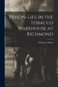 Cover image for Prison-life in the Tobacco Warehouse at Richmond