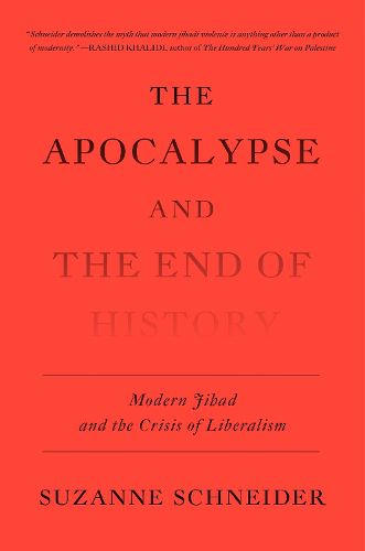 Cover image for The Apocalypse and the End of History: Modern Jihad and the Crisis of Liberalism