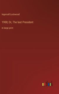 Cover image for 1900; Or, The last President