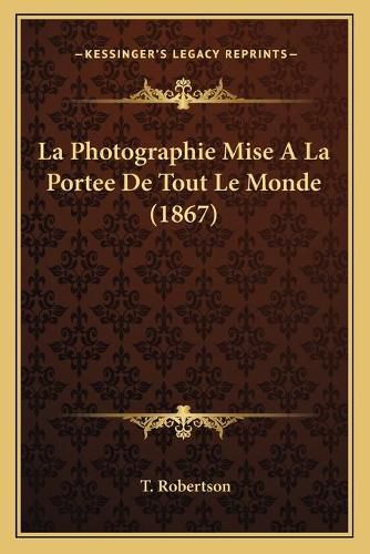 Cover image for La Photographie Mise a la Portee de Tout Le Monde (1867)