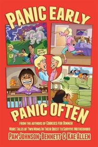 Cover image for Panic Early, Panic Often: More True Stories from Two Moms in Their Quest to Survive Motherhood