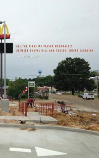 Cover image for All The Times We Passed McDonald's Between Chapel Hill and Tuxedo, North Carolina